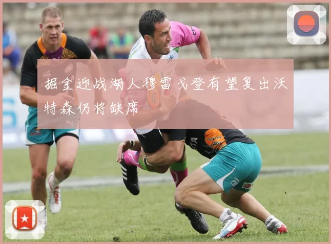 掘金迎战湖人穆雷戈登有望复出沃特森仍将缺席